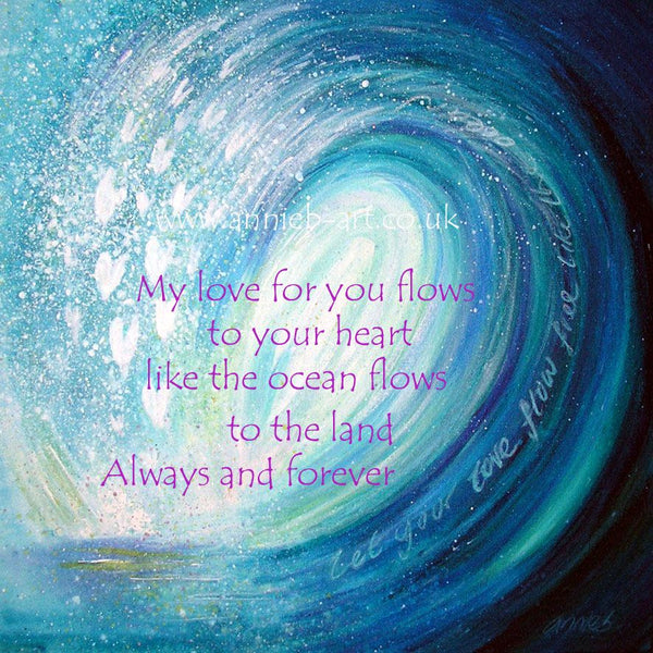 Inspirational word art print of 'My love for you flows to your heart like the ocean flows to the land, always and forever' over a turquoise blue wave breaking, showering down hearts.  Square format fine art print available with two options to choose from printed in Cornwall: