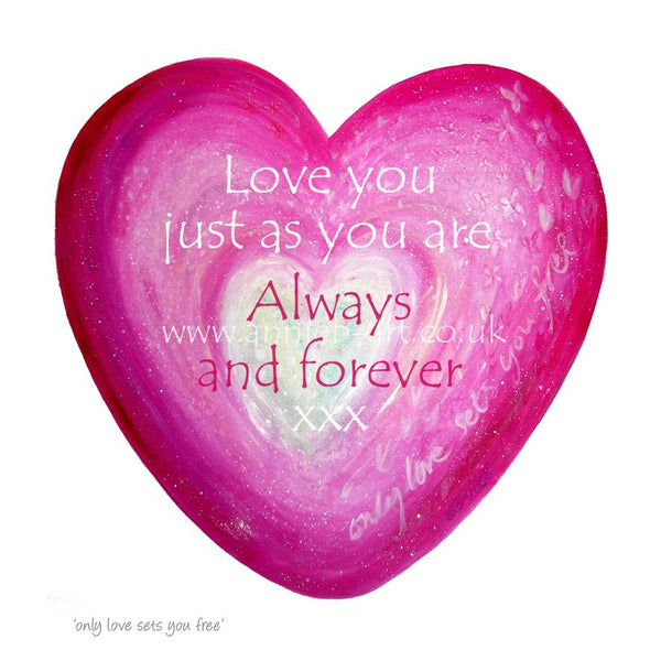 Love you just as you are, always and forever- quote art print on a fuchsia pink heart, the perfect anniversary or wedding gift for your loved ones.  Square format fine art print available with two options to choose from printed in Cornwall: