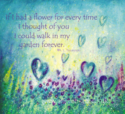 I had a flower for every time I thought of you I could walk in my garden forever -  Square fine art giclee print on etching paper quote by Tennyson amongst the flowers and hearts of love a wonderful gift for weddings and anniversaries.    Square format fine art print available with two options to choose from printed in Cornwall: